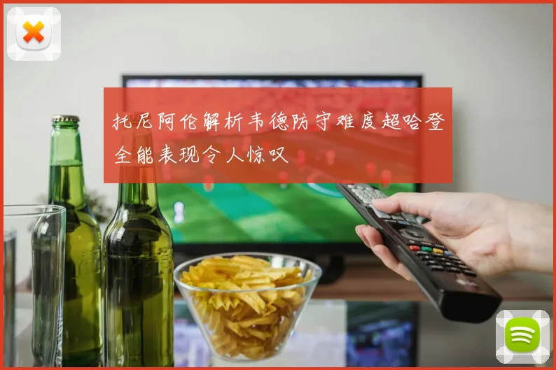 托尼阿伦解析韦德防守难度超哈登全能表现令人惊叹